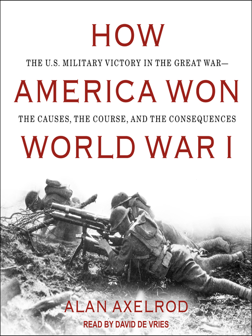 Title details for How America Won World War I by Alan Axelrod - Available